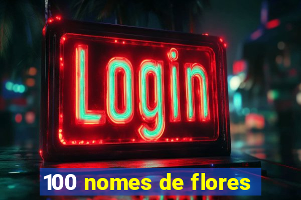 100 nomes de flores